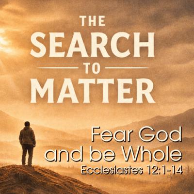 The Search To Matter Week 7-Fear God and Be Whole