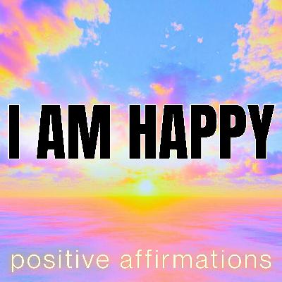 I AM HAPPY | Affirmations for Happiness & Positive Thinking