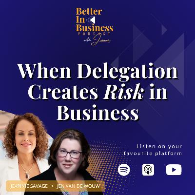 Better in Business EP74 - When Delegation Creates Risk in Business