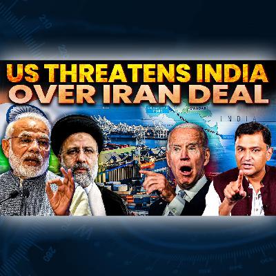Episode 57- US Says- Anyone dealing with Iran will face sanctions. India signs Chabahar Deal | Major Gaurav Arya |