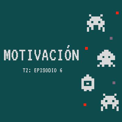 T2: Episodio 6- Motivación