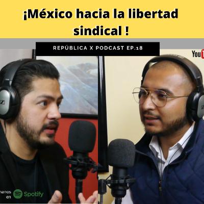 EP. 18 MÉXICO HACIA LA LIBERTAD SINDICAL FT LIC. RUBEN BALLESTEROS