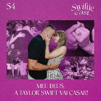 #54 – MEU DEUS, A TAYLOR SWIFT VAI CASAR!