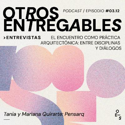 #03.12 Entrevistas · El encuentro como práctica arquitectónica. Entre disciplinas y diálogos
