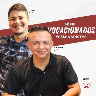 Pablo Cervigni e Adriano Nascimento - Série: Vocacionados - Cordas Humanas Podcast #55