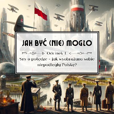 Sny o potędze – jak wyobrażano sobie niepodległą Polskę? Sny o potędze – jak wyobrażano sobie niepodległą Polskę?