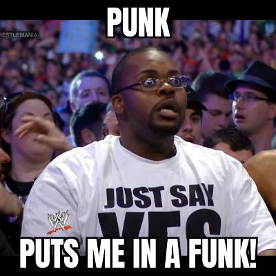 PUNK PUTS ME IN A FUNK