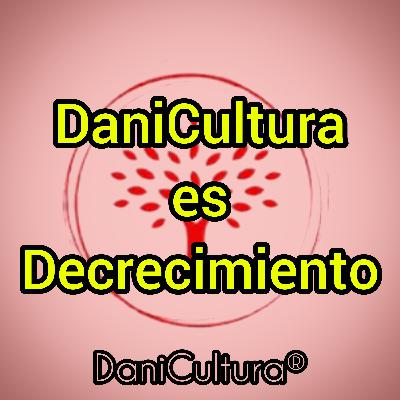 DaniCultura es Decrecimiento