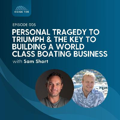 005 - Personal Tragedy To Triumph : Sam Short's Insights On Building A World Class Boating Business