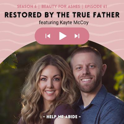 6.61 Beauty for Ashes: Kayte McCoy | Restored by the True Father