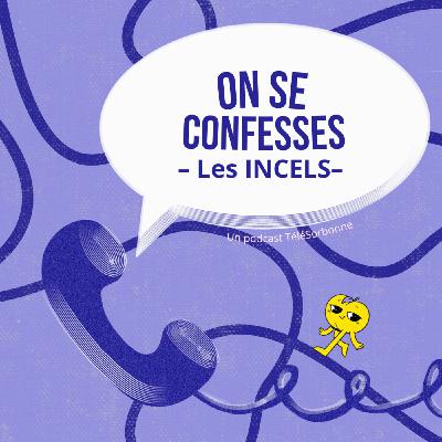 On se confesses ! Les incels - Partie 2/2