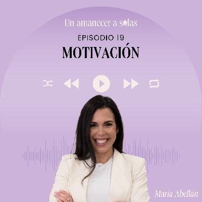 EPISODIO 19 - MOTIVACIÓN EPISODIO 19 - MOTIVACIÓN