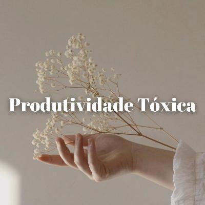 Episódio #24 - Produtividade tóxica Episódio #24 - Produtividade tóxica