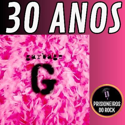 Episódio 270 - Garbage, 30 anos