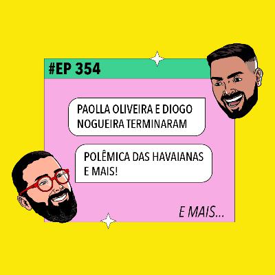 #354 Fim de Paolla Oliveira e Diogo Nogueira + Polêmica das Havaianas e mais! #354 Fim de Paolla Oliveira e Diogo Nogueira + Polêmica das Havaianas e mais!
