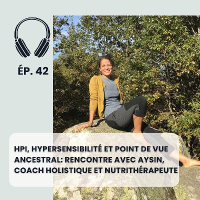Hpi, hypersensibilité et point de vue ancestral : rencontre avec Aysin, coach holistique et nutrithérapeute Hpi, hypersensibilité et point de vue ancestral : rencontre avec Aysin, coach holistique et nutrithérapeute