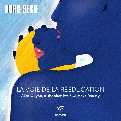 [HORS-SÉRIE] La voie de la rééducation, avec Alice Guyon, orthophoniste à Gustave Roussy