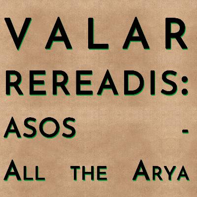 Valar Rereadis: ASOS - All the Arya Valar Rereadis: ASOS - All the Arya