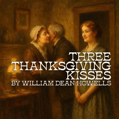 Three Thanksgiving Kisses – A Classic Holiday Short Story by William Dean Howells Three Thanksgiving Kisses – A Classic Holiday Short Story by William Dean Howells
