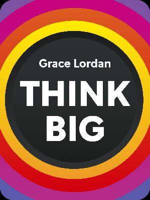 Think Big Take Small Steps and Build the Future You Want Grace Lordan