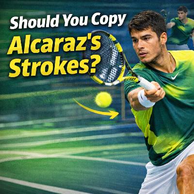 Should You Copy Alcaraz’s Strokes?