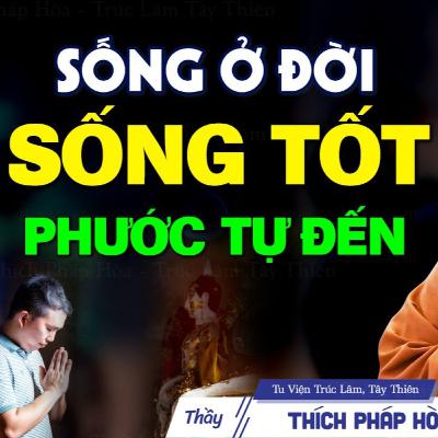 Sống TỐT phước tự ĐẾN - Thầy Thích Pháp Hòa