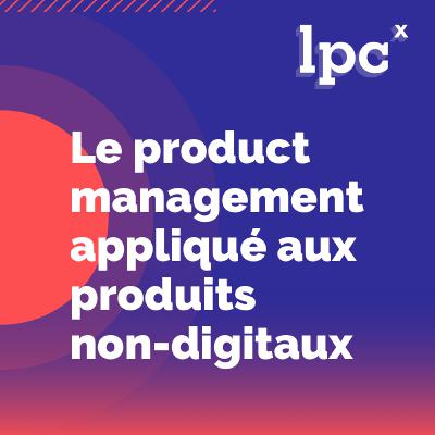 26 - Le Product Management appliqué aux produits non-digitaux - par Martin Sauer