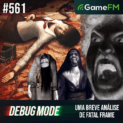 UMA BREVE ANÁLISE DE FATAL FRAME - Debug Mode #561 - Podcast