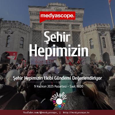 427 - Şehir Hepimizin : Şehir Hepimizin Ekibi Gündemi Değerlendiriyor