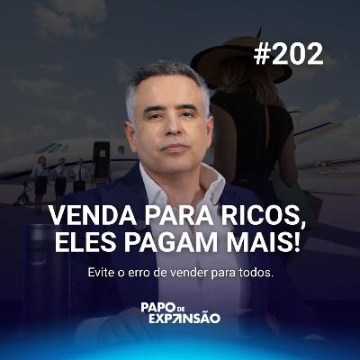 VENDA PARA RICOS, ELES PAGAM MAIS! | #202