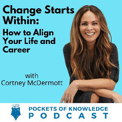 #171. Change Starts Within: How to Align Your Life and Career with Cortney McDermott