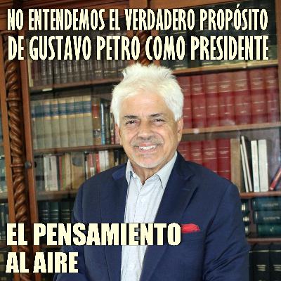 No entendemos el verdadero propósito de Gustavo Petro como presidente