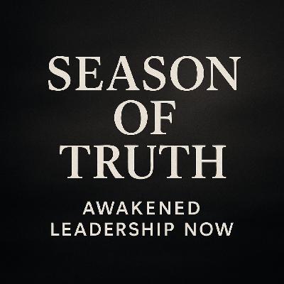 Season of Truth: Why Awakened Leadership Cannot Be Delayed Season of Truth: Why Awakened Leadership Cannot Be Delayed