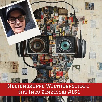 Episode #151 – Mediengruppe Weltherrschaft mit Ines Zimzinski