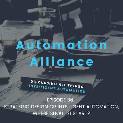 Episode 36: Strategic Design or Intelligent Automation; Where should I start?