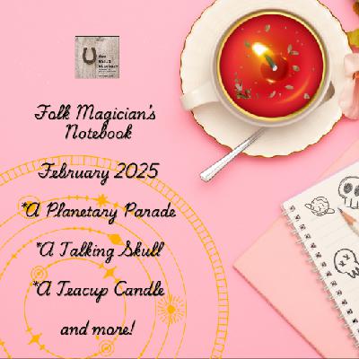 Special Episode – Folk Magician’s Notebook – February 2025 Special Episode – Folk Magician’s Notebook – February 2025