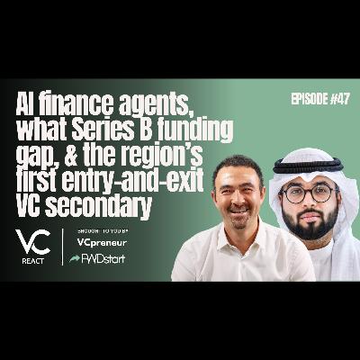 VC React Podcast (E47): Series B Gap? No More ARR, Expense Management or Banks! MENA LP Secondaries