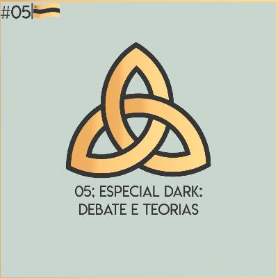 Episódio 05 - ESPECIAL DARK: Debate e teorias Episódio 05 - ESPECIAL DARK: Debate e teorias