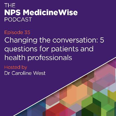 Podcast 35: Changing the conversation: 5 questions for patients and health professionals Podcast 35: Changing the conversation: 5 questions for patients and health professionals