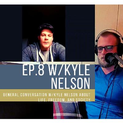 Ep. 8: General Conversation w/Kyle Nelson About Life, Freedom, Society + More