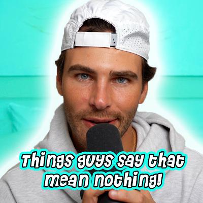 THINGS GUYS SAY THAT MEAN NOTHING! THINGS GUYS SAY THAT MEAN NOTHING!