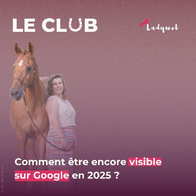 Ep. 24 – Comment être encore visible sur Google en 2025