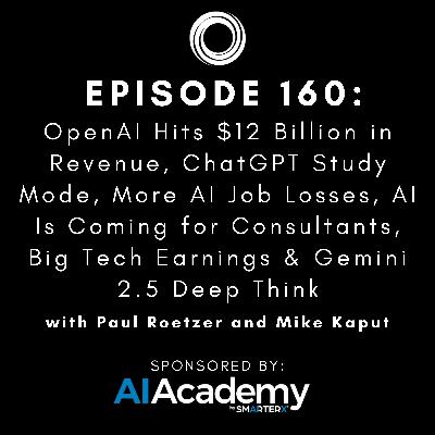#160: OpenAI Hits $12 Billion in Revenue, ChatGPT Study Mode, More AI Job Losses, AI Is Coming for Consultants, Big Tech Earnings & Gemini 2.5 Deep Think