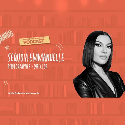 Sequoia Emmanuelle - Curious Photographers Podcast Episode 7