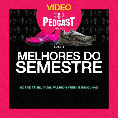 VIDEO | MELHORES DO SEMESTRE - Pedcast S06E13: Sobre tênis, Paris Fashion Week e escolhas