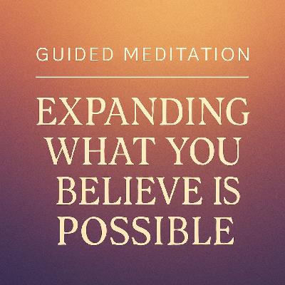 Guided Meditation. Expanding What You Believe Is Possible. Guided Meditation. Expanding What You Believe Is Possible.