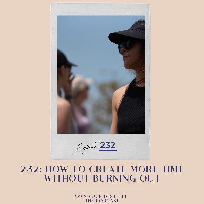 232: How to Create More Time without Burning Out 232: How to Create More Time without Burning Out