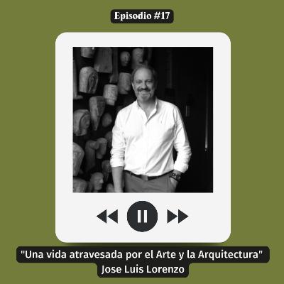 #17 Una vida atravesada por el arte y la arquitectura - Jose Luis Lorenzo