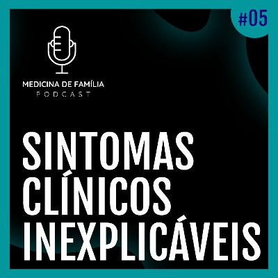 EP05 - Sintomas medicamente inexplicáveis EP05 - Sintomas medicamente inexplicáveis