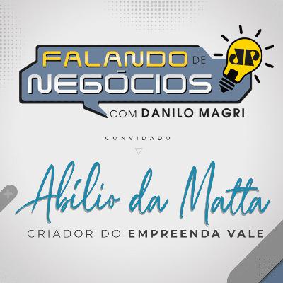 Falando de Negócios com Abilio da Matta, criador do Empreenda Vale Falando de Negócios com Abilio da Matta, criador do Empreenda Vale